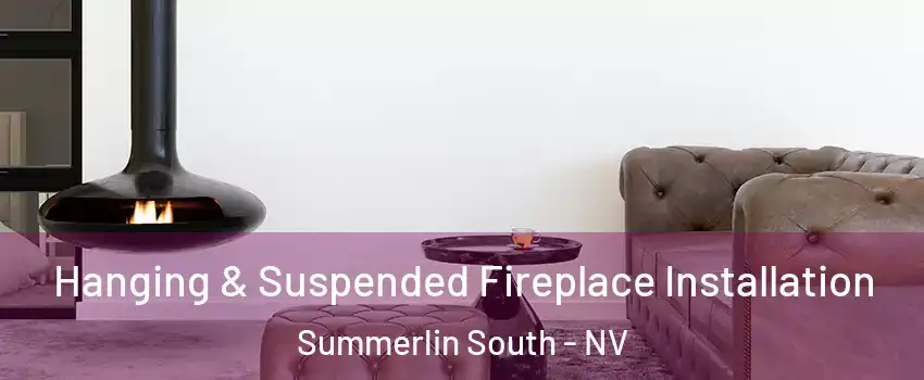  Hanging & Suspended Fireplace Installation Summerlin South - NV