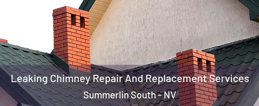  Leaking Chimney Repair And Replacement Services Summerlin South - NV